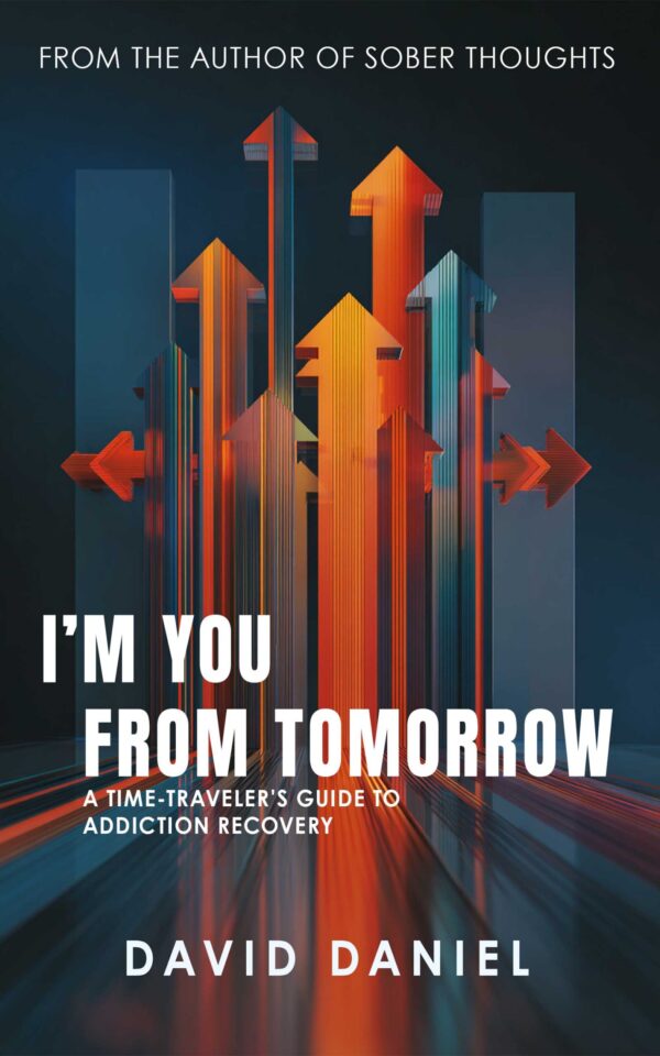 I'm You From Tomorrow - a time traveler's guide to addiction recovery - David Daniel - Sober Thoughts